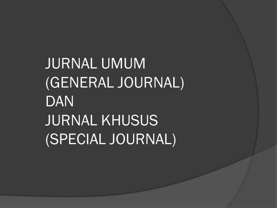 JURNAL UMUM (GENERAL JOURNAL) DAN JURNAL KHUSUS (SPECIAL JOURNAL)