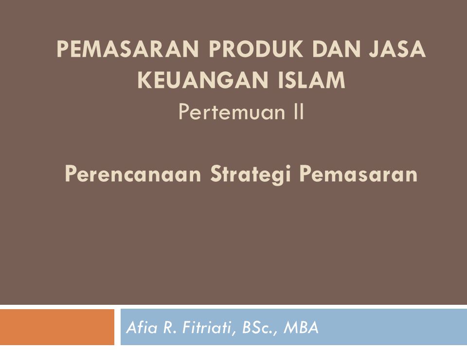 PEMASARAN PRODUK DAN JASA KEUANGAN ISLAM Pertemuan II Perencanaan Strategi Pemasaran