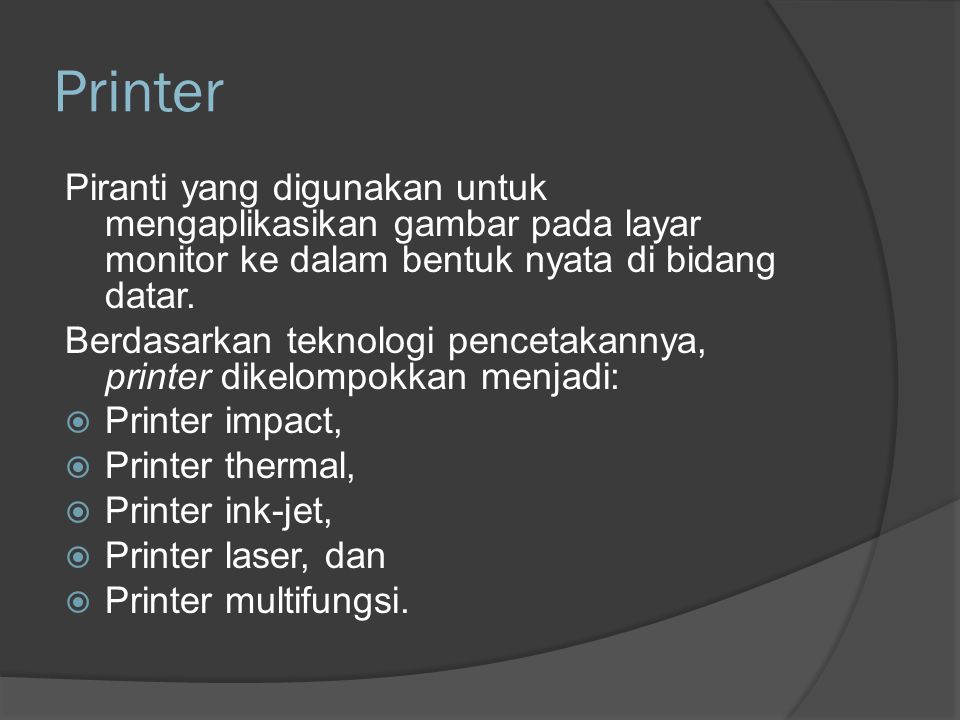 Printer Piranti yang digunakan untuk mengaplikasikan gambar pada layar monitor ke dalam bentuk nyata di bidang datar.