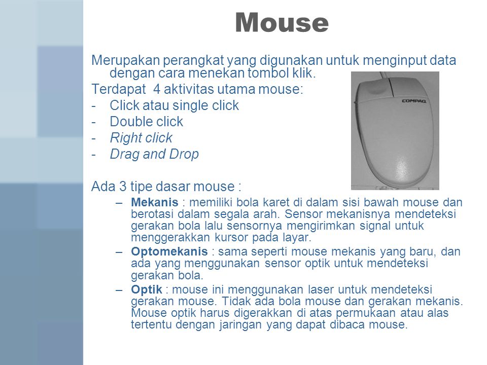 Mouse Merupakan perangkat yang digunakan untuk menginput data dengan cara menekan tombol klik. Terdapat 4 aktivitas utama mouse: