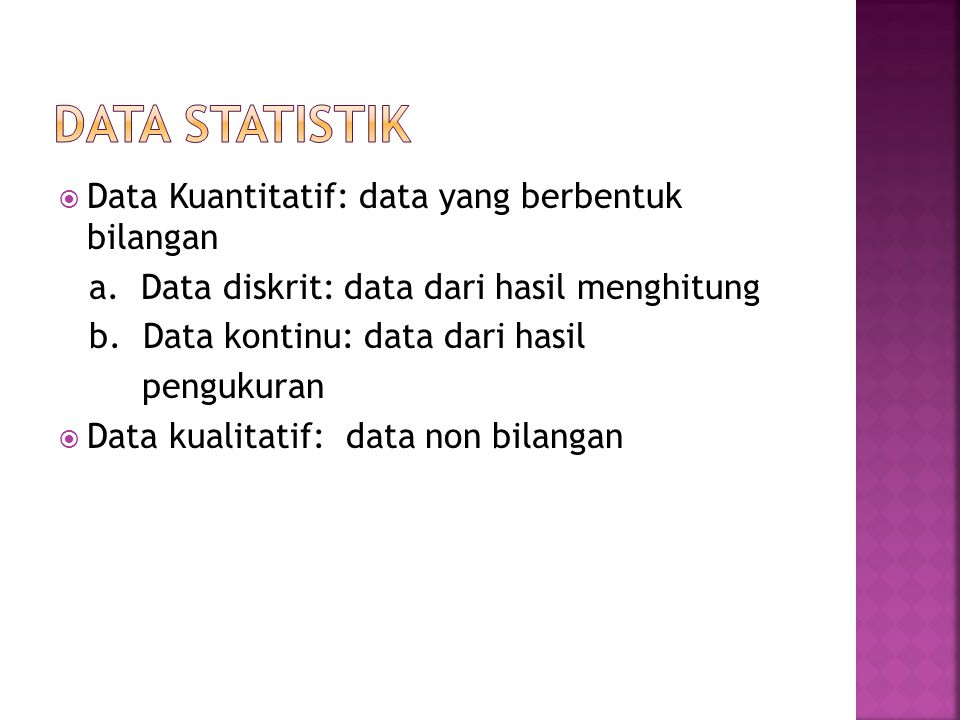 Data Statistik Data Kuantitatif: data yang berbentuk bilangan