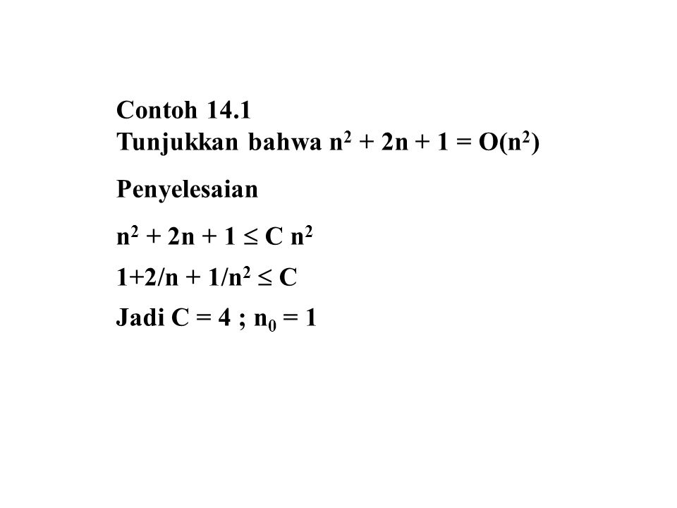 Contoh 14.1 Tunjukkan bahwa n2 + 2n + 1 = O(n2) Penyelesaian. n2 + 2n + 1  C n2. 1+2/n + 1/n2  C.