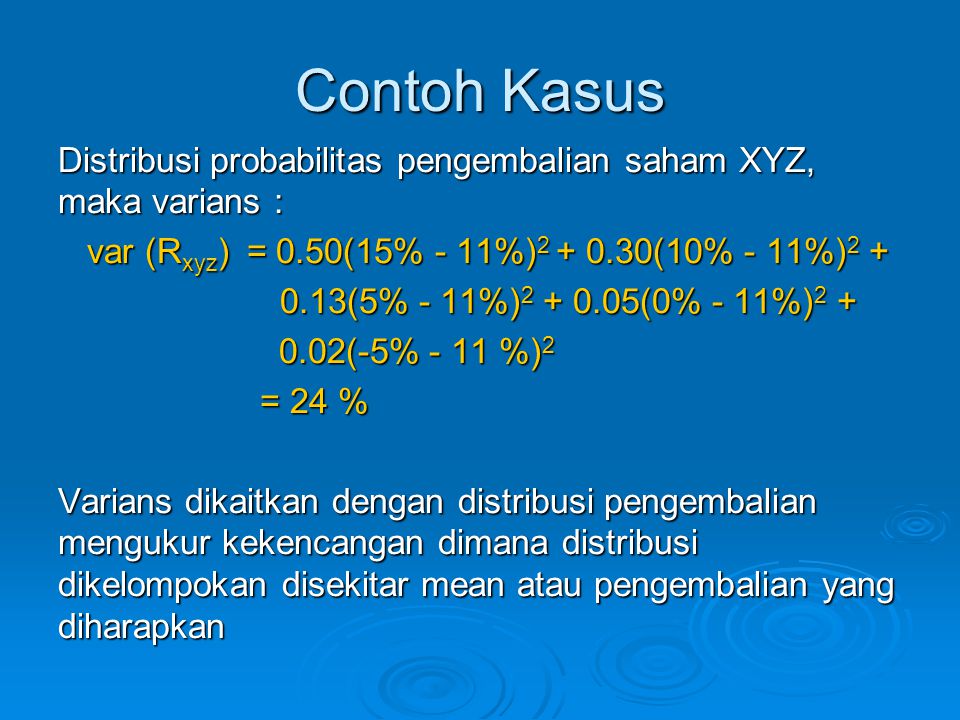 Contoh Kasus Distribusi probabilitas pengembalian saham XYZ, maka varians : var (Rxyz) = 0.50(15% - 11%) (10% - 11%)2 +