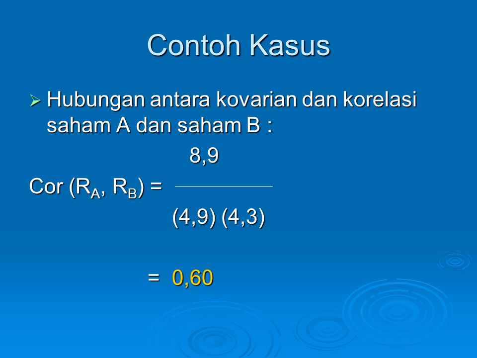 Contoh Kasus Hubungan antara kovarian dan korelasi saham A dan saham B : 8,9. Cor (RA, RB) = (4,9) (4,3)