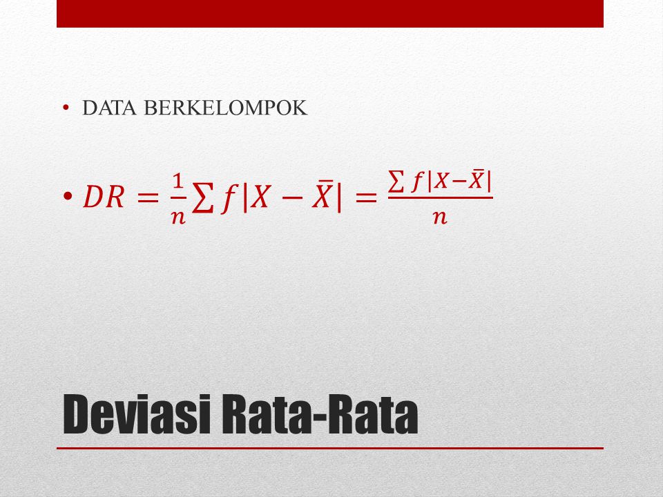 DATA BERKELOMPOK 𝐷𝑅= 1 𝑛 𝑓 𝑋− 𝑋 = 𝑓 𝑋− 𝑋 𝑛 Deviasi Rata-Rata