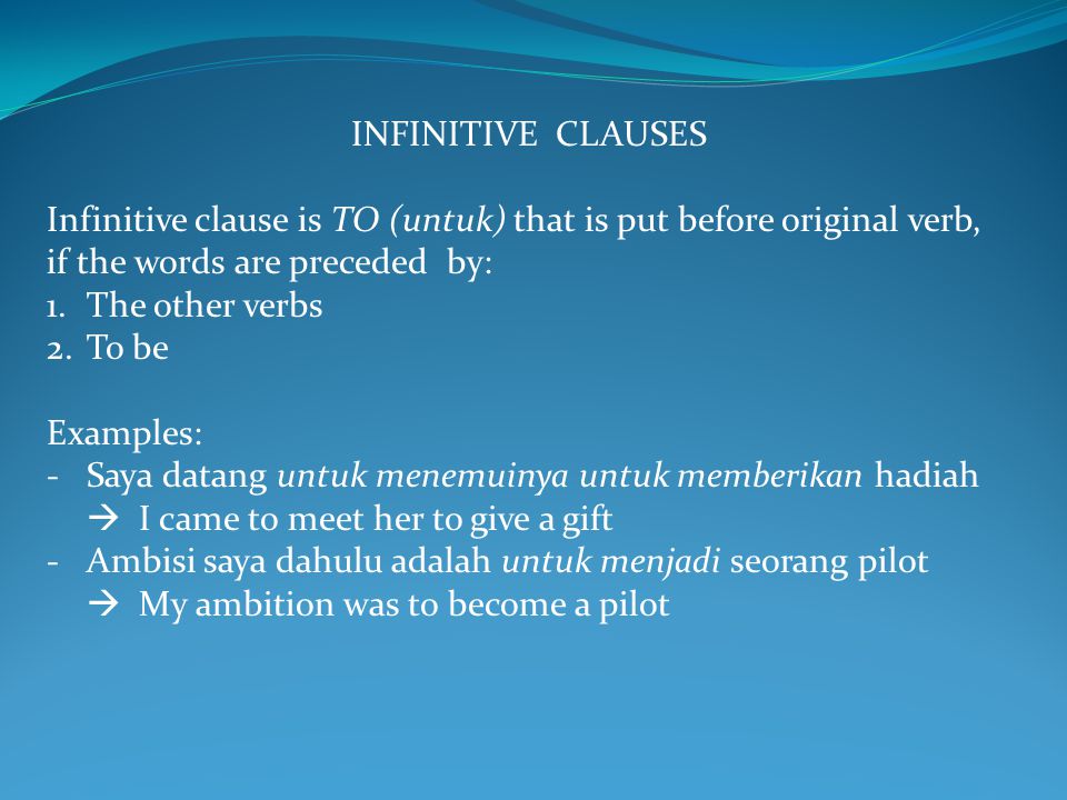 INFINITIVE CLAUSES Infinitive clause is TO (untuk) that is put before original verb, if the words are preceded by: