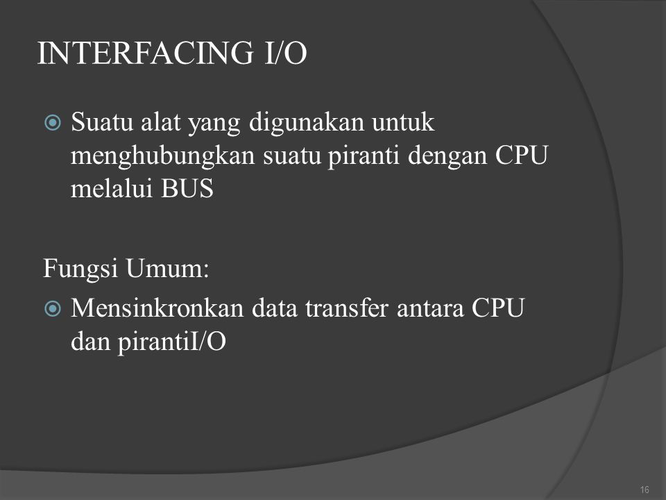 INTERFACING I/O Suatu alat yang digunakan untuk menghubungkan suatu piranti dengan CPU melalui BUS.