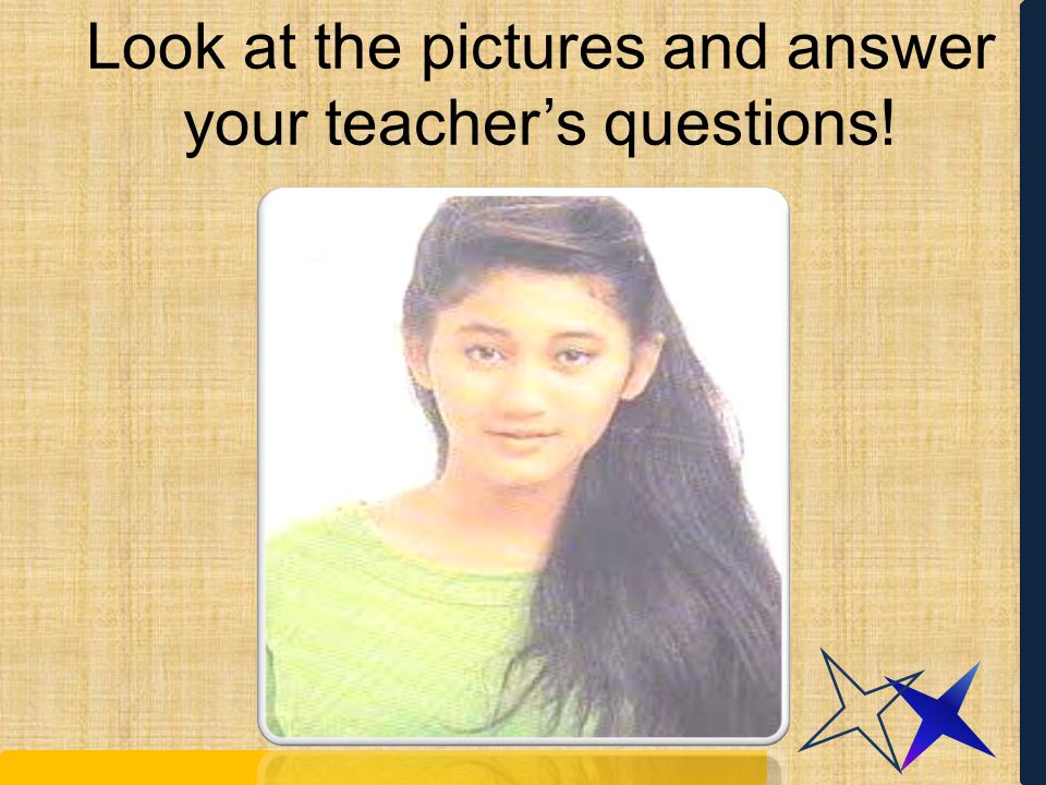 Look at the pictures and answer your teacher’s questions!