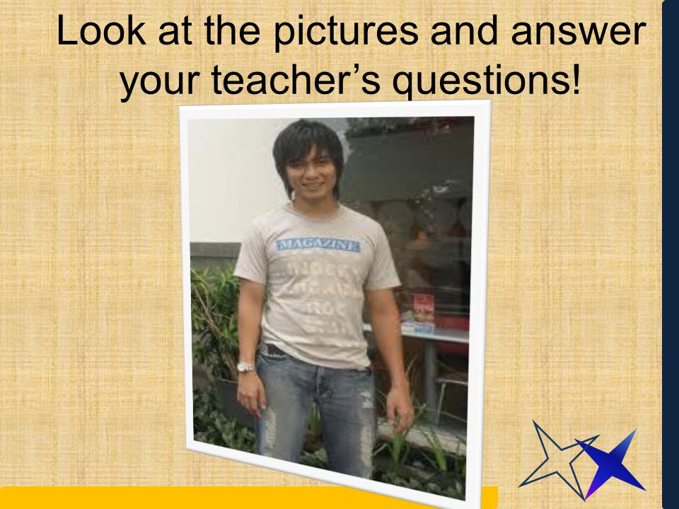 Look at the pictures and answer your teacher’s questions!