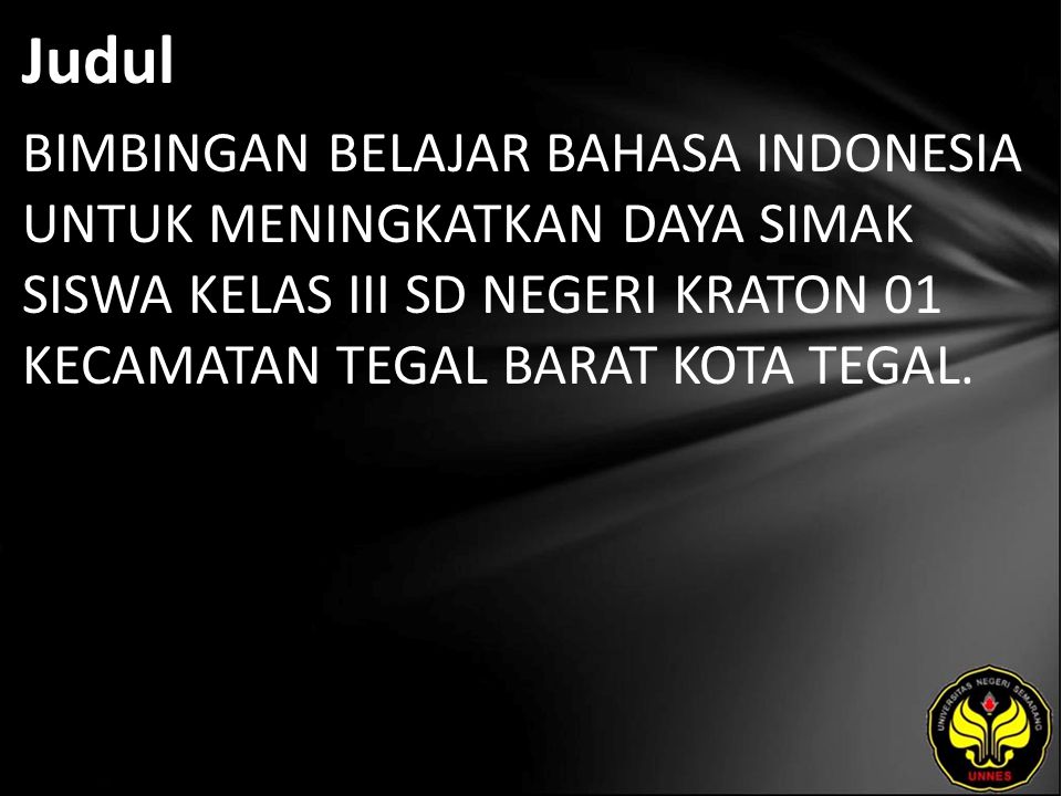 Judul BIMBINGAN BELAJAR BAHASA INDONESIA UNTUK MENINGKATKAN DAYA SIMAK SISWA KELAS III SD NEGERI KRATON 01 KECAMATAN TEGAL BARAT KOTA TEGAL.