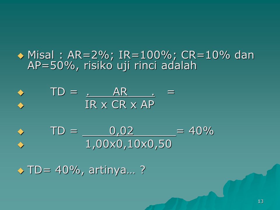 Misal : AR=2%; IR=100%; CR=10% dan AP=50%, risiko uji rinci adalah