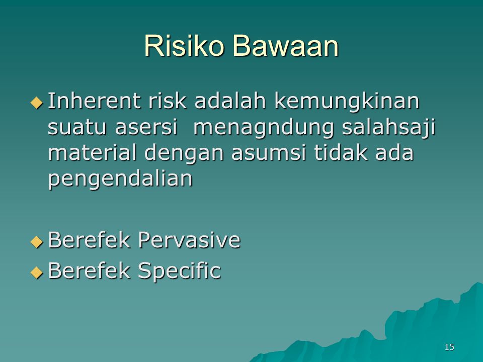 Risiko Bawaan Inherent risk adalah kemungkinan suatu asersi menagndung salahsaji material dengan asumsi tidak ada pengendalian.