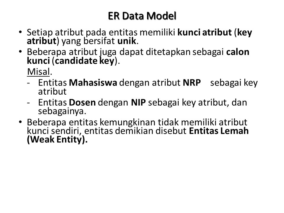 ER Data Model Setiap atribut pada entitas memiliki kunci atribut (key atribut) yang bersifat unik.