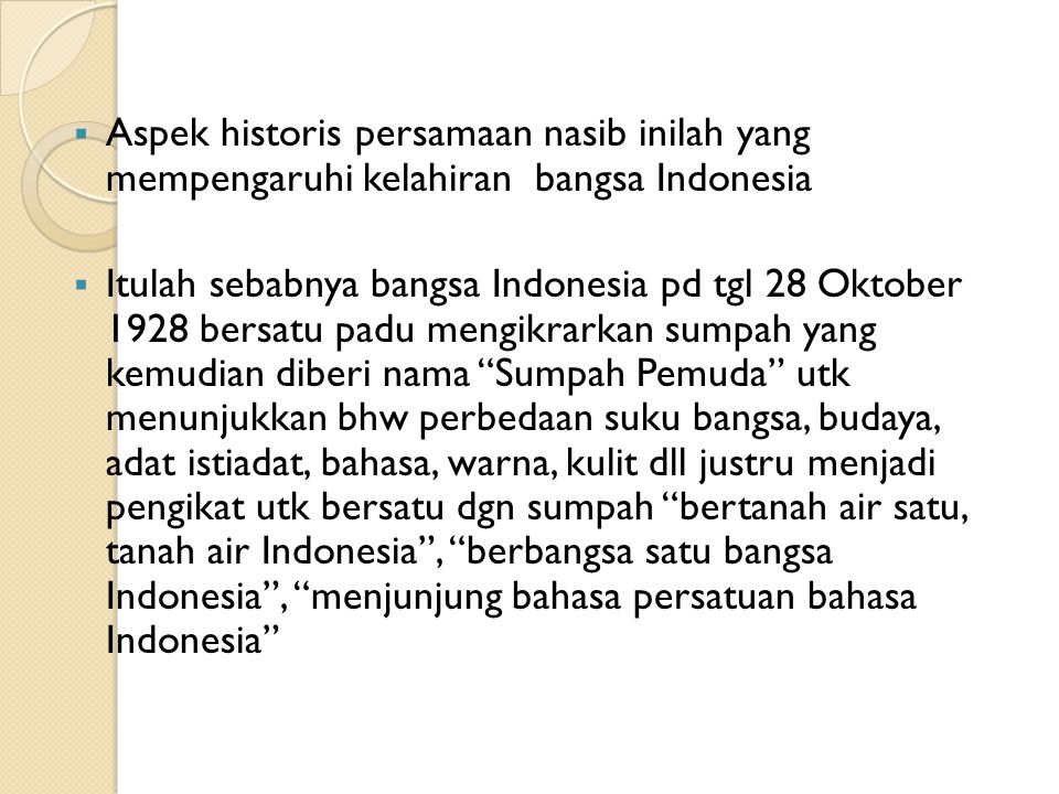 Aspek historis persamaan nasib inilah yang mempengaruhi kelahiran bangsa Indonesia
