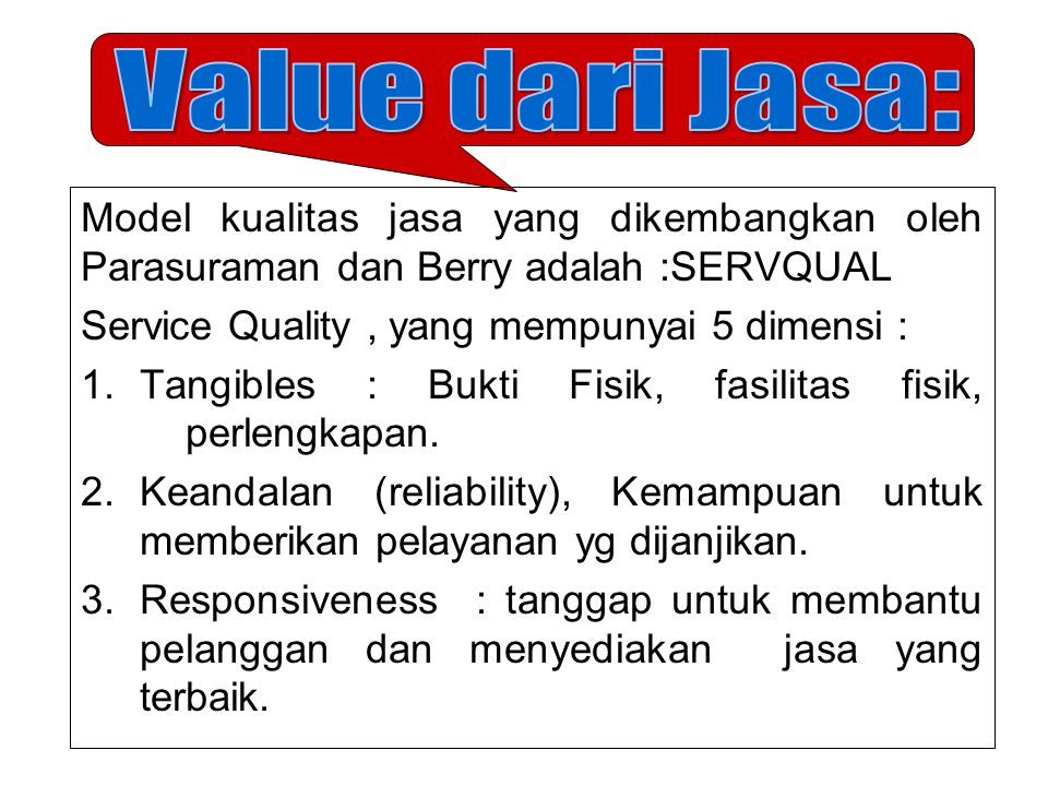 Value dari Jasa: Model kualitas jasa yang dikembangkan oleh Parasuraman dan Berry adalah :SERVQUAL.