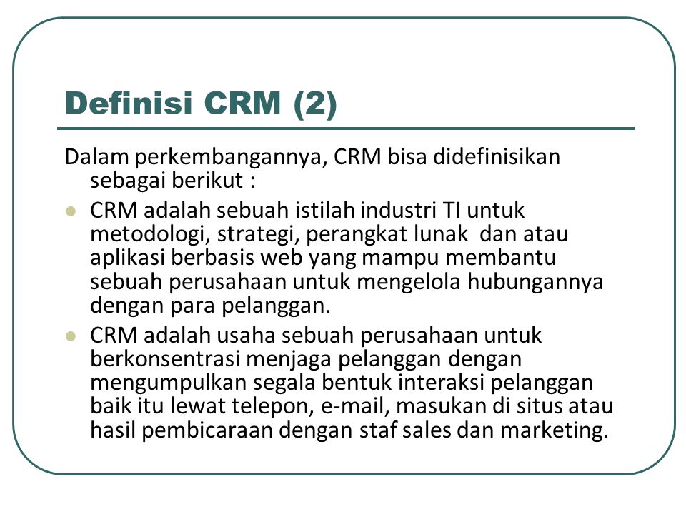 Definisi CRM (2) Dalam perkembangannya, CRM bisa didefinisikan sebagai berikut :