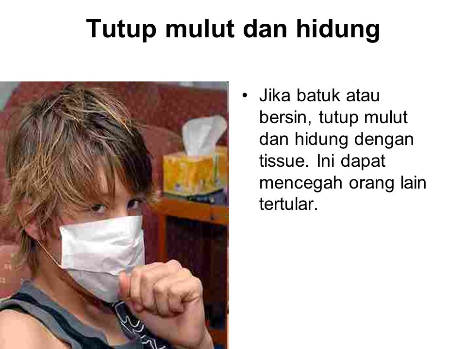 Tutup mulut dan hidung Jika batuk atau bersin, tutup mulut dan hidung dengan tissue.