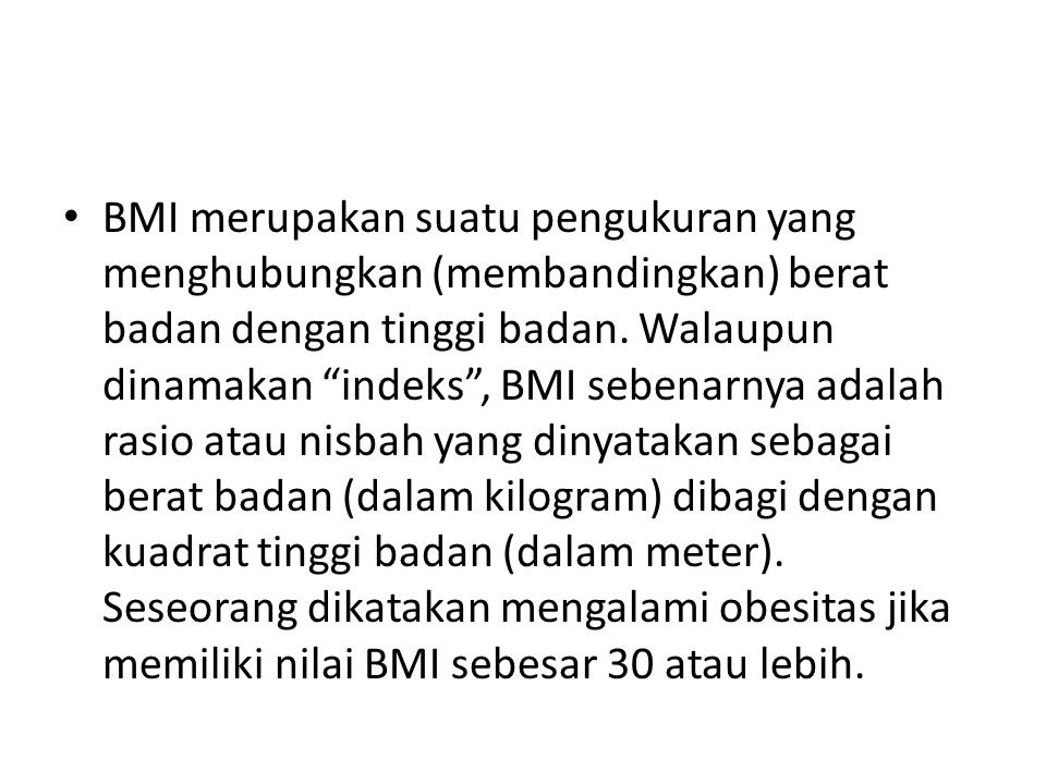 BMI merupakan suatu pengukuran yang menghubungkan (membandingkan) berat badan dengan tinggi badan.