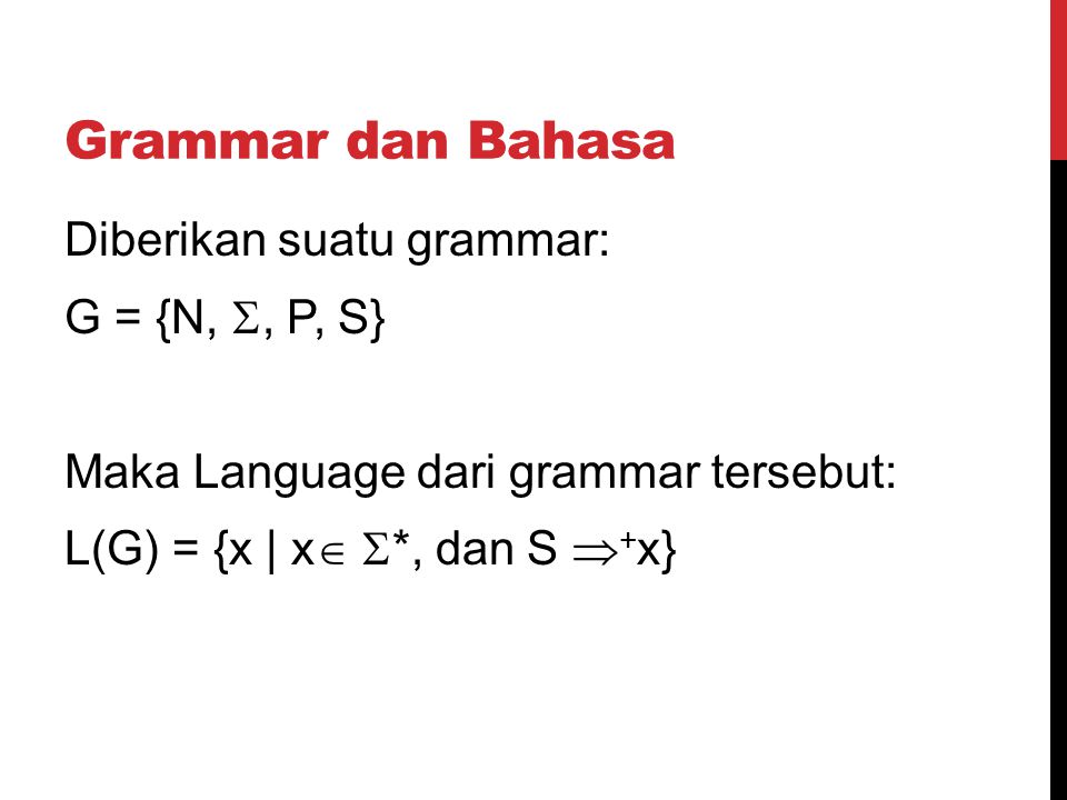 Grammar dan Bahasa Diberikan suatu grammar: G = {N, , P, S} Maka Language dari grammar tersebut: L(G) = {x | x *, dan S +x}