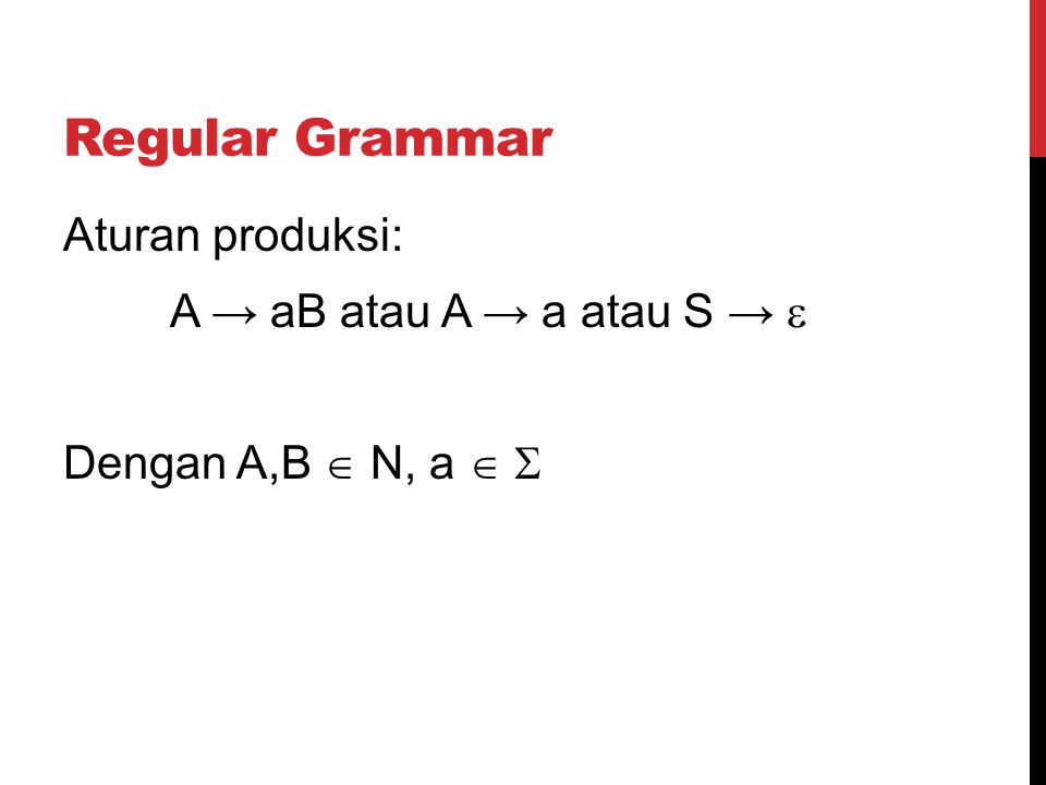 Regular Grammar Aturan produksi: A → aB atau A → a atau S →  Dengan A,B  N, a  