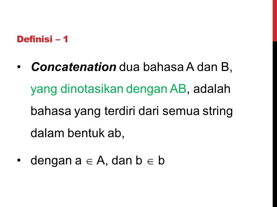 Definisi – 1 Concatenation dua bahasa A dan B, yang dinotasikan dengan AB, adalah bahasa yang terdiri dari semua string dalam bentuk ab,