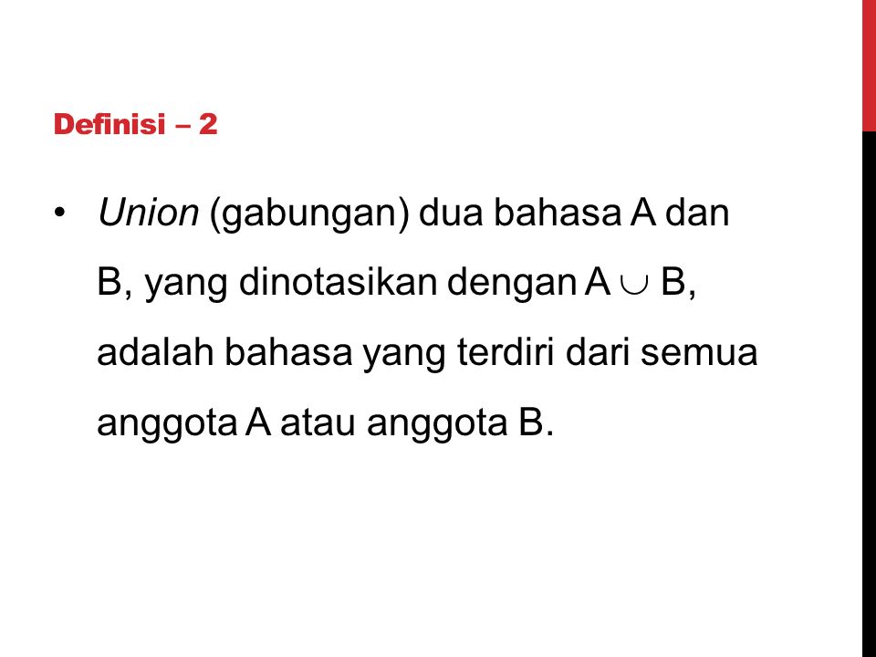 Definisi – 2 Union (gabungan) dua bahasa A dan B, yang dinotasikan dengan A  B, adalah bahasa yang terdiri dari semua anggota A atau anggota B.