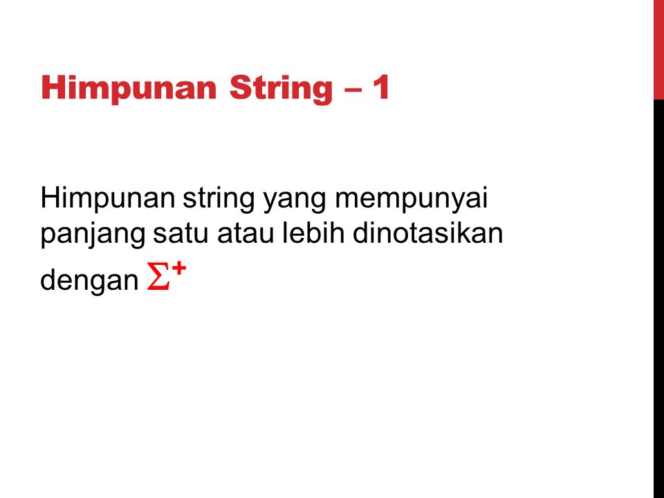 Himpunan String – 1 Himpunan string yang mempunyai panjang satu atau lebih dinotasikan dengan +