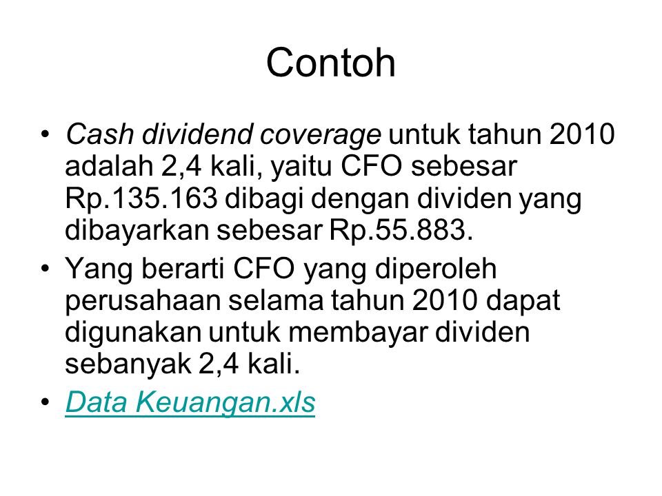 Contoh Cash dividend coverage untuk tahun 2010 adalah 2,4 kali, yaitu CFO sebesar Rp dibagi dengan dividen yang dibayarkan sebesar Rp