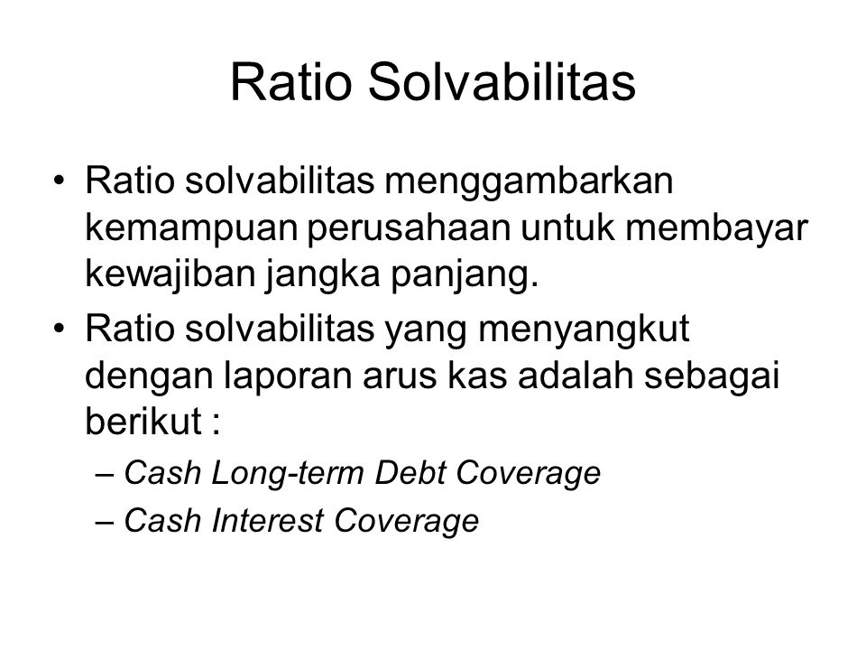 Ratio Solvabilitas Ratio solvabilitas menggambarkan kemampuan perusahaan untuk membayar kewajiban jangka panjang.