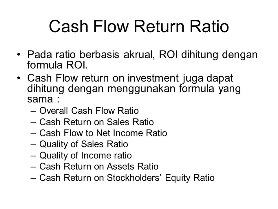 Cash Flow Return Ratio Pada ratio berbasis akrual, ROI dihitung dengan formula ROI.