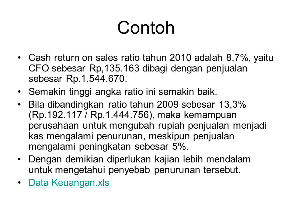 Contoh Cash return on sales ratio tahun 2010 adalah 8,7%, yaitu CFO sebesar Rp, dibagi dengan penjualan sebesar Rp