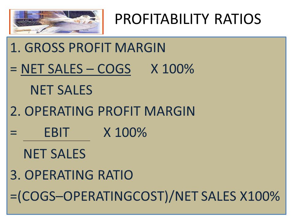 PROFITABILITY RATIOS 1. GROSS PROFIT MARGIN = NET SALES – COGS X 100%