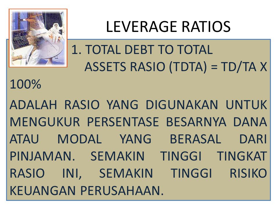 LEVERAGE RATIOS 1. TOTAL DEBT TO TOTAL ASSETS RASIO (TDTA) = TD/TA X 100%