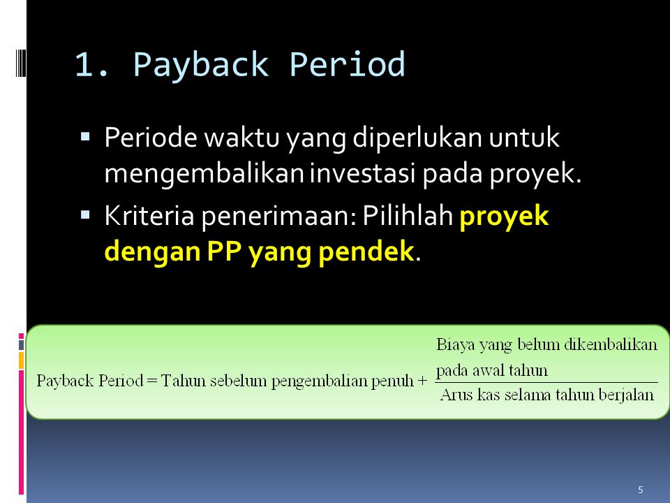 1. Payback Period Periode waktu yang diperlukan untuk mengembalikan investasi pada proyek.