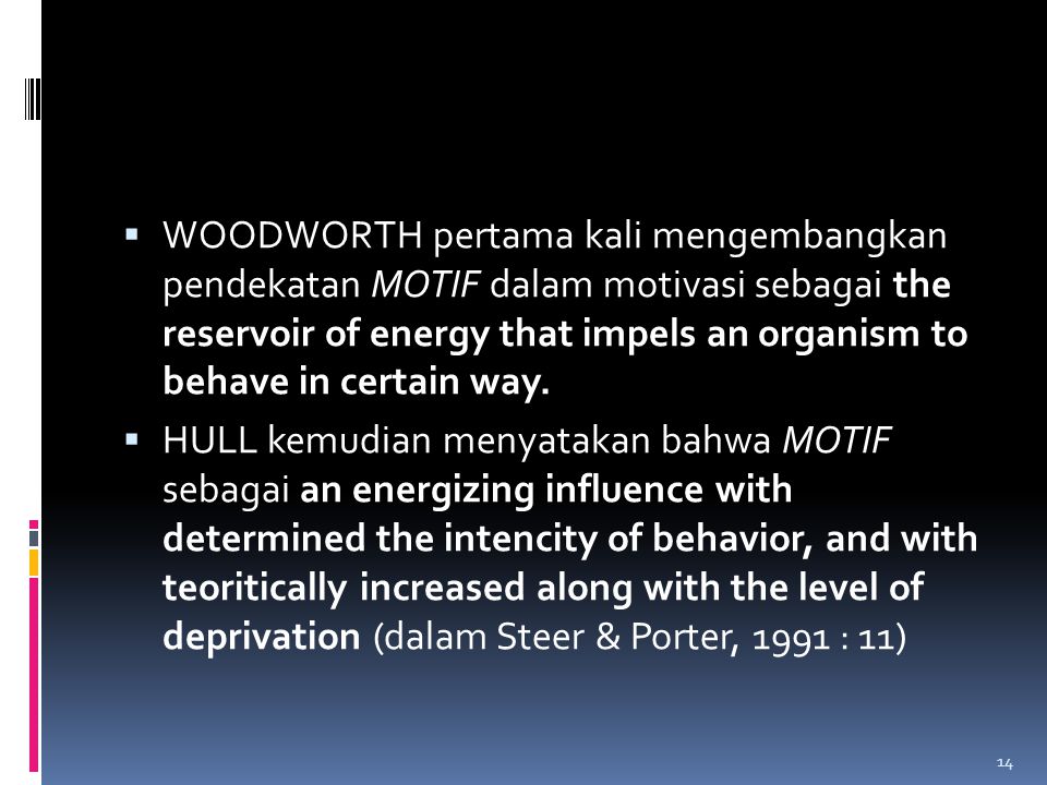 WOODWORTH pertama kali mengembangkan pendekatan MOTIF dalam motivasi sebagai the reservoir of energy that impels an organism to behave in certain way.