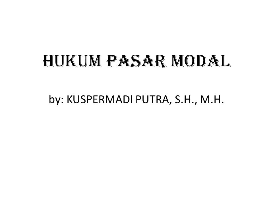 HUKUM PASAR MODAL by: KUSPERMADI PUTRA, S.H., M.H.