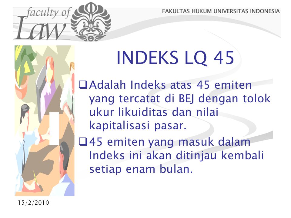 INDEKS LQ 45 Adalah Indeks atas 45 emiten yang tercatat di BEJ dengan tolok ukur likuiditas dan nilai kapitalisasi pasar.