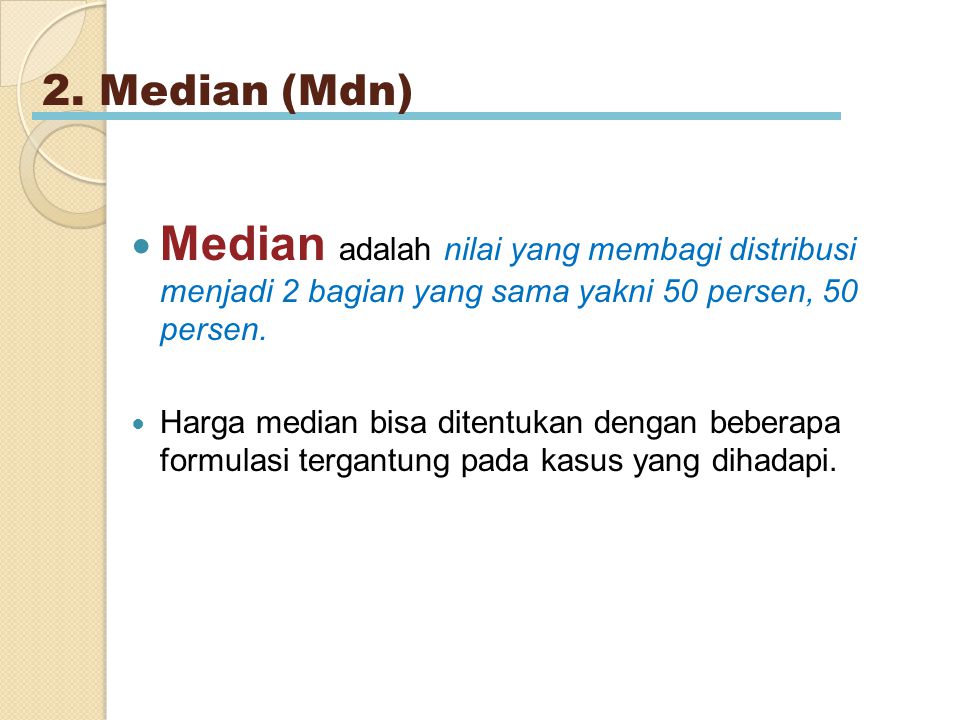 2. Median (Mdn) Median adalah nilai yang membagi distribusi menjadi 2 bagian yang sama yakni 50 persen, 50 persen.