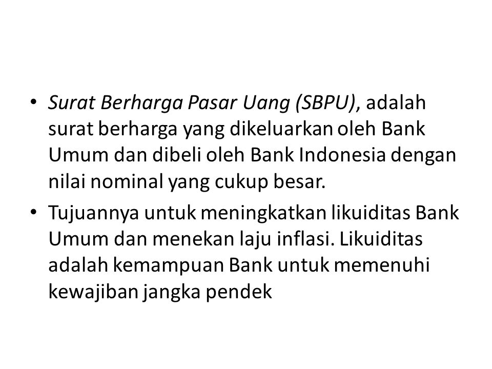 Surat Berharga Pasar Uang (SBPU), adalah surat berharga yang dikeluarkan oleh Bank Umum dan dibeli oleh Bank Indonesia dengan nilai nominal yang cukup besar.