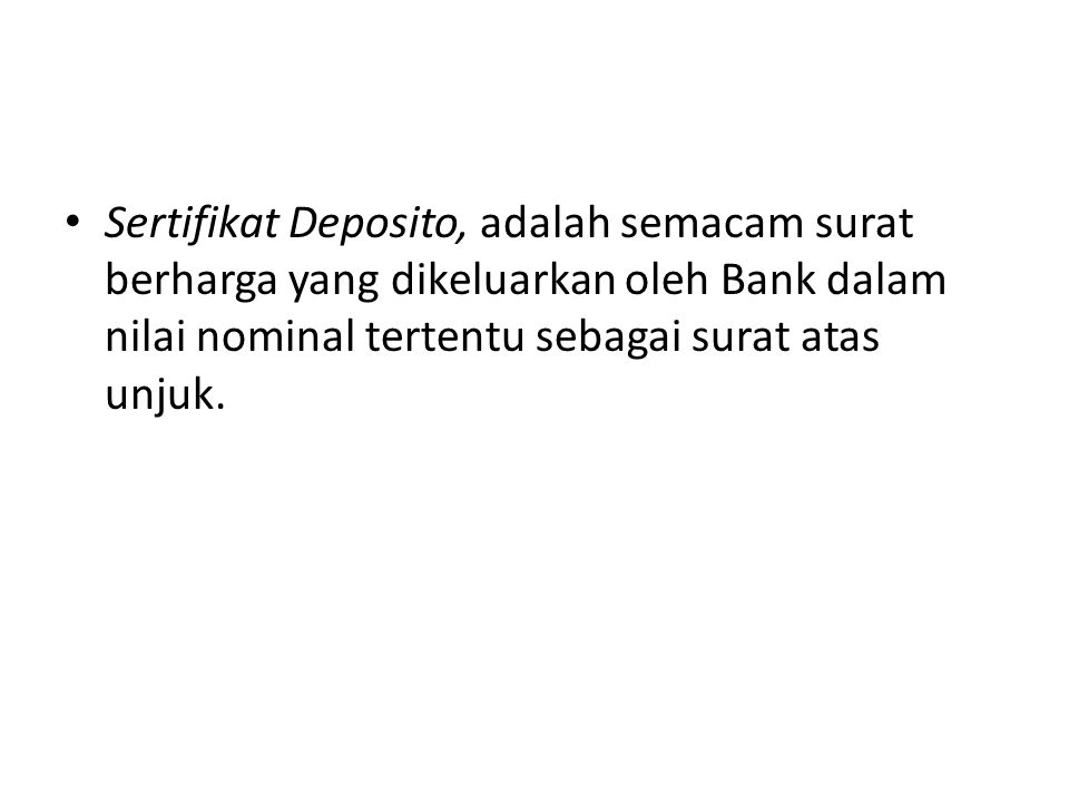Sertifikat Deposito, adalah semacam surat berharga yang dikeluarkan oleh Bank dalam nilai nominal tertentu sebagai surat atas unjuk.