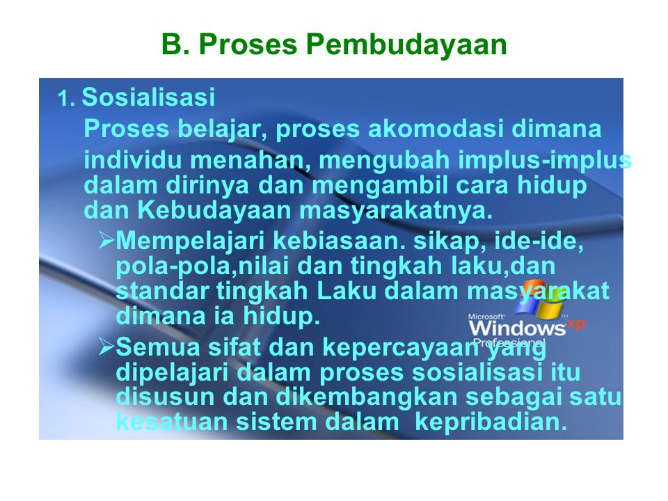 B. Proses Pembudayaan Proses belajar, proses akomodasi dimana