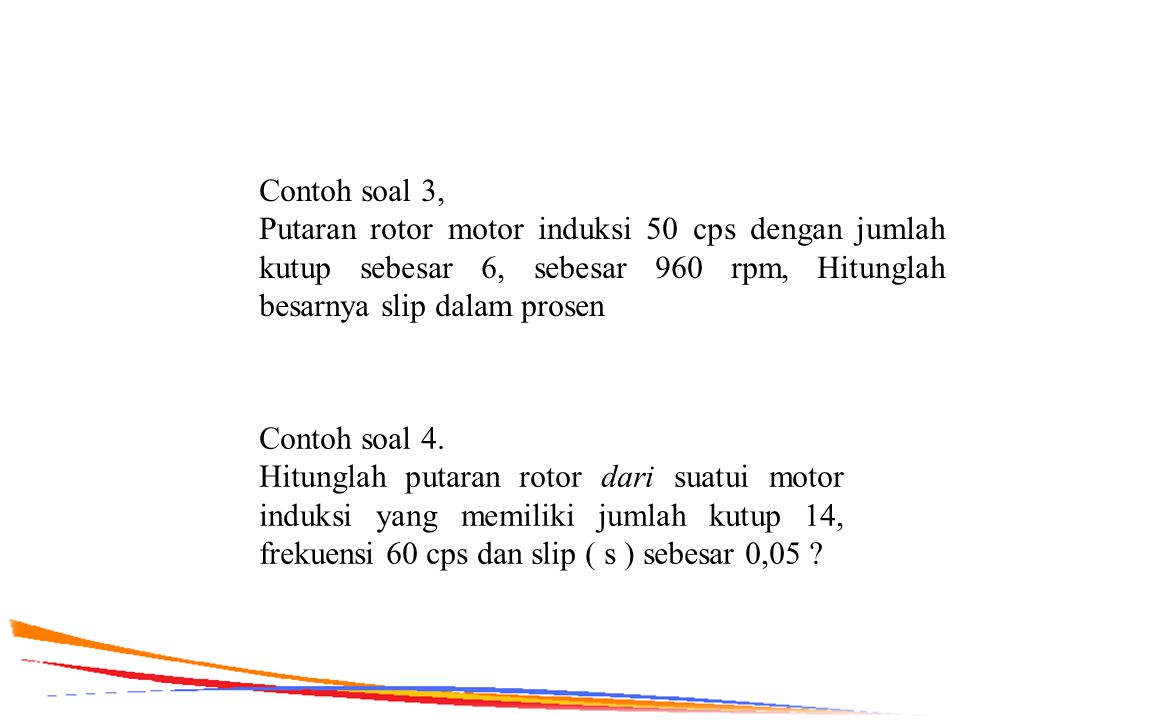 Contoh soal 3, Putaran rotor motor induksi 50 cps dengan jumlah kutup sebesar 6, sebesar 960 rpm, Hitunglah besarnya slip dalam prosen.