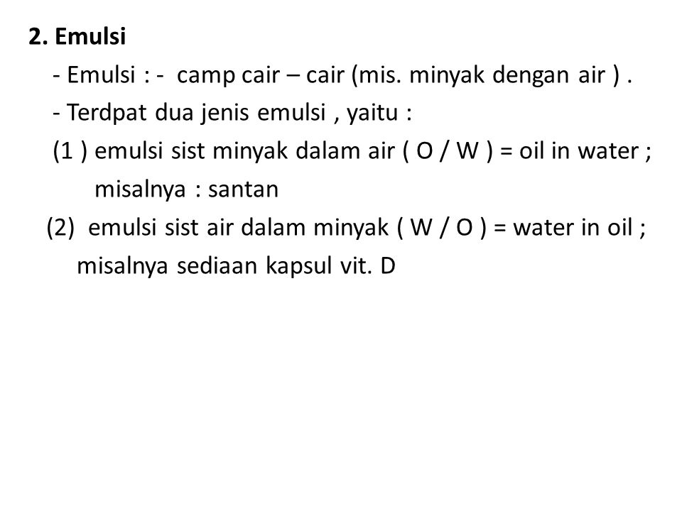 2. Emulsi - Emulsi : - camp cair – cair (mis. minyak dengan air ) . - Terdpat dua jenis emulsi , yaitu :