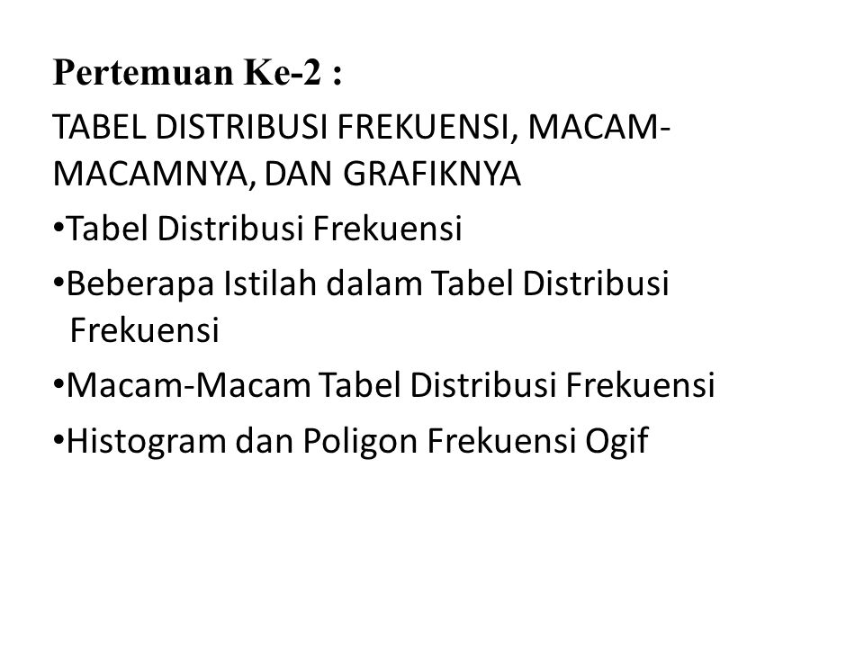 Pertemuan Ke-2 : TABEL DISTRIBUSI FREKUENSI, MACAM-MACAMNYA, DAN GRAFIKNYA. Tabel Distribusi Frekuensi.