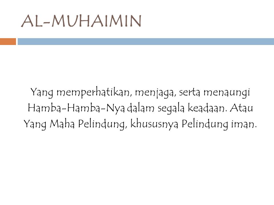 AL-MUHAIMIN Yang memperhatikan, menjaga, serta menaungi Hamba-Hamba-Nya dalam segala keadaan.