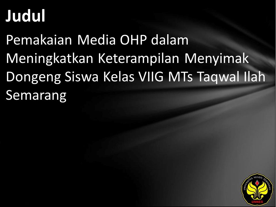 Judul Pemakaian Media OHP dalam Meningkatkan Keterampilan Menyimak Dongeng Siswa Kelas VIIG MTs Taqwal Ilah Semarang.