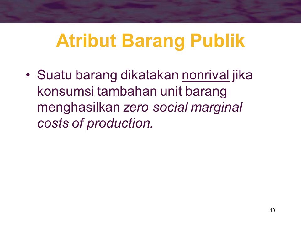 Atribut Barang Publik Suatu barang dikatakan nonrival jika konsumsi tambahan unit barang menghasilkan zero social marginal costs of production.
