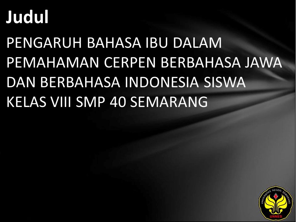Judul PENGARUH BAHASA IBU DALAM PEMAHAMAN CERPEN BERBAHASA JAWA DAN BERBAHASA INDONESIA SISWA KELAS VIII SMP 40 SEMARANG.