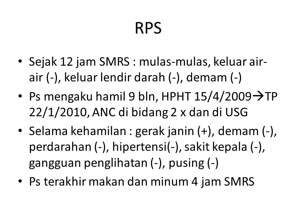 RPS Sejak 12 jam SMRS : mulas-mulas, keluar air-air (-), keluar lendir darah (-), demam (-)