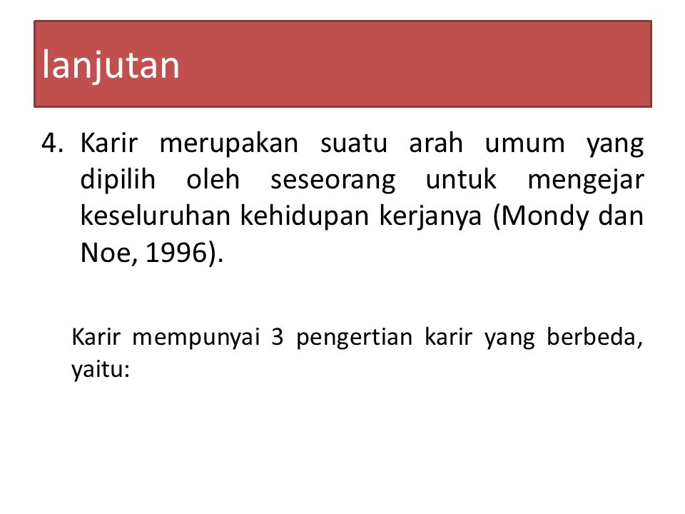 lanjutan Karir merupakan suatu arah umum yang dipilih oleh seseorang untuk mengejar keseluruhan kehidupan kerjanya (Mondy dan Noe, 1996).
